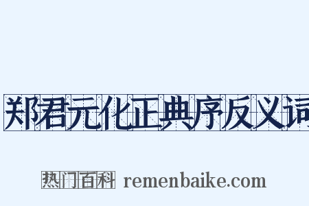 郑君元化正典序反义词是什么意思的图片
